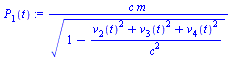 `:=`(P[1](t), `/`(`*`(c, `*`(m)), `*`(`^`(`+`(1, `-`(`/`(`*`(`+`(`*`(`^`(v[2](t), 2)), `*`(`^`(v[3](t), 2)), `*`(`^`(v[4](t), 2)))), `*`(`^`(c, 2))))), `/`(1, 2)))))