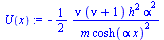 `:=`(U(x), `+`(`-`(`*`(`/`(1, 2), `*`(`/`(`*`(nu, `*`(`+`(nu, 1), `*`(`^`(h, 2), `*`(`^`(alpha, 2))))), `*`(m, `*`(`^`(cosh(`*`(alpha, `*`(x))), 2)))))))))