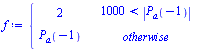 Typesetting:-mprintslash([`:=`(f, PIECEWISE([2, `<`(1000, abs(LegendreP(a, -1)))], [LegendreP(a, -1), otherwise]))], [piecewise(`<`(1000, abs(LegendreP(a, -1))), 2, LegendreP(a, -1))])