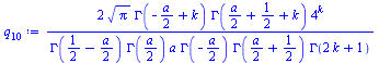 Typesetting:-mprintslash([`:=`(q[10], `+`(`/`(`*`(2, `*`(`^`(Pi, `/`(1, 2)), `*`(GAMMA(`+`(`-`(`*`(`/`(1, 2), `*`(a))), k)), `*`(GAMMA(`+`(`*`(`/`(1, 2), `*`(a)), `/`(1, 2), k)), `*`(`^`(4, k)))))), `...