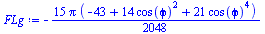 Typesetting:-mprintslash([`:=`(FLg, `+`(`-`(`*`(`/`(15, 2048), `*`(Pi, `*`(`+`(`-`(43), `*`(14, `*`(`^`(cos(`&varphi;`), 2))), `*`(21, `*`(`^`(cos(`&varphi;`), 4))))))))))], [`+`(`-`(`*`(`/`(15, 2048)...