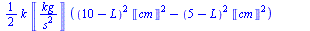`+`(`*`(`/`(1, 2), `*`(k, `*`(Units:-Unit(`/`(`*`('kg'), `*`(`^`('s', 2)))), `*`(`+`(`*`(`^`(`+`(10, `-`(L)), 2), `*`(`^`(Units:-Unit('cm'), 2))), `-`(`*`(`^`(`+`(5, `-`(L)), 2), `*`(`^`(Units:-Unit('...