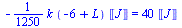 `+`(`-`(`*`(`/`(1, 1250), `*`(k, `*`(`+`(`-`(6), L), `*`(Units:-Unit('J'))))))) = `+`(`*`(40, `*`(Units:-Unit('J'))))