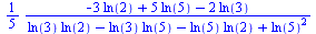 `+`(`/`(`*`(`/`(1, 5), `*`(`+`(`-`(`*`(3, `*`(ln(2)))), `*`(5, `*`(ln(5))), `-`(`*`(2, `*`(ln(3))))))), `*`(`+`(`*`(ln(3), `*`(ln(2))), `-`(`*`(ln(3), `*`(ln(5)))), `-`(`*`(ln(5), `*`(ln(2)))), `*`(`^...