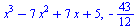 `+`(`*`(`^`(x, 3)), `-`(`*`(7, `*`(`^`(x, 2)))), `*`(7, `*`(x)), 5), -`/`(43, 12)