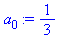 (Typesetting:-mprintslash)([a[0] := 1/3], [1/3])