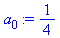 (Typesetting:-mprintslash)([a[0] := 1/4], [1/4])