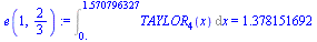 Int(TAYLOR[4](x), x = 0. .. 1.570796327) = 1.378151692