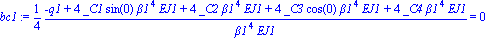 bc1 := 1/4*(-q1+4*_C1*sin(0)*beta1^4*EJ1+4*_C2*beta1^4*EJ1+4*_C3*cos(0)*beta1^4*EJ1+4*_C4*beta1^4*EJ1)/(beta1^4*EJ1) = 0