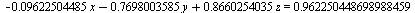 VectorCalculus:-`+`(VectorCalculus:-`+`(VectorCalculus:-`-`(VectorCalculus:-`*`(0.9622504485e-1, x)), VectorCalculus:-`-`(VectorCalculus:-`*`(.7698003585, y))), VectorCalculus:-`*`(.8660254035, z)) = ...