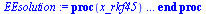 proc (x_rkf45) local res, data, vars, solnproc, outpoint, ndsol, i; option `Copyright (c) 2000 by Waterloo Maple Inc. All rights reserved.`; `:=`(_EnvDSNumericSaveDigits, Digits); `:=`(Digits, 14); if...