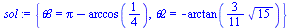 {theta3 = `+`(Pi, `-`(arccos(`/`(1, 4)))), theta2 = `+`(`-`(arctan(`+`(`*`(`/`(3, 11), `*`(`^`(15, `/`(1, 2))))))))}
