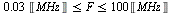 `and`(`<=`(`+`(`*`(0.3e-1, `*`(Unit('MHz')))), F), `<=`(F, `+`(`*`(100, `*`(Unit('MHz'))))))