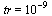 tr = `^`(10, -9)