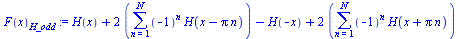 `:=`(F(x)[H_odd], `+`(H(x), `*`(2, `*`(sum(`*`(`^`(-1, n), `*`(H(`+`(x, `-`(`*`(Pi, `*`(n))))))), n = 1 .. N))), `-`(H(`+`(`-`(x)))), `*`(2, `*`(sum(`*`(`^`(-1, n), `*`(H(`+`(x, `*`(Pi, `*`(n)))))), n...
