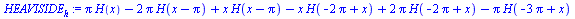 `:=`(HEAVISIDE[h], `+`(`*`(Pi, `*`(H(x))), `-`(`*`(2, `*`(Pi, `*`(H(`+`(x, `-`(Pi))))))), `*`(x, `*`(H(`+`(x, `-`(Pi))))), `-`(`*`(x, `*`(H(`+`(`-`(`*`(2, `*`(Pi))), x))))), `*`(2, `*`(Pi, `*`(H(`+`(`...
