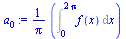 `:=`(a[0], `+`(`*`(`/`(1, `*`(Pi)), `*`(Int(f(x), x = 0 .. `+`(`*`(2, `*`(Pi))))))))
