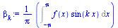 `:=`(beta[k], `+`(`*`(`/`(1, `*`(Pi)), `*`(Int(`*`(f(x), `*`(sin(`*`(k, `*`(x))))), x = `+`(`-`(Pi)) .. Pi)))))