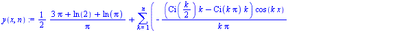 `:=`(y(x, n), `+`(`*`(`/`(1, 2), `*`(`/`(`*`(`+`(`*`(3, `*`(Pi)), ln(2), ln(Pi))), `*`(Pi)))), sum(`+`(`-`(`/`(`*`(`+`(`*`(Ci(`+`(`/`(`*`(k), `*`(2)))), `*`(k)), `-`(`*`(Ci(`*`(k, `*`(Pi))), `*`(k))))...