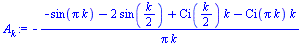 `:=`(A[k], `+`(`-`(`/`(`*`(`+`(`-`(sin(`*`(Pi, `*`(k)))), `-`(`*`(2, `*`(sin(`+`(`/`(`*`(k), `*`(2))))))), `*`(Ci(`+`(`/`(`*`(k), `*`(2)))), `*`(k)), `-`(`*`(Ci(`*`(Pi, `*`(k))), `*`(k))))), `*`(Pi, `...