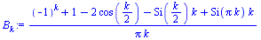`:=`(B[k], `/`(`*`(`+`(`^`(-1, k), 1, `-`(`*`(2, `*`(cos(`+`(`/`(`*`(k), `*`(2))))))), `-`(`*`(Si(`+`(`/`(`*`(k), `*`(2)))), `*`(k))), `*`(Si(`*`(Pi, `*`(k))), `*`(k)))), `*`(Pi, `*`(k))))