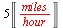 `+`(`*`(5, `*`(Unit(`/`(`*`('miles'), `*`('hour'))))))