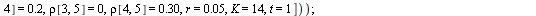 `:=`(Prem2, evalf(eval(CBskSubs, [S[1] = 10, S[2] = 11, S[3] = 12, S[4] = 13, S[5] = 14, sigma[1] = .14, sigma[2] = .13, sigma[3] = .12, sigma[4] = .11, sigma[5] = .1, w[1] = .3, w[2] = .1, w[3] = .15...