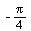 `+`(`-`(`*`(`/`(1, 4), `*`(Pi))))