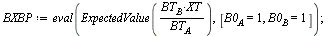 `:=`(BXBP, eval(ExpectedValue(`/`(`*`(BT[B], `*`(XT)), `*`(BT[A]))), [B0[A] = 1, B0[B] = 1])); 1