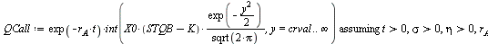`:=`(crval, solve(STQB = K, y)); 1; `:=`(QCall, `assuming`([`*`(exp(`+`(`-`(`*`(r[A], `*`(t))))), `*`(int(`/`(`*`(X0, `*`(`+`(STQB, `-`(K)), `*`(exp(`+`(`-`(`*`(`/`(1, 2), `*`(`^`(y, 2))))))))), `*`(s...