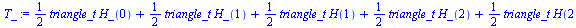 `+`(`*`(`/`(1, 2), `*`(triangle_t, `*`(H_(0)))), `*`(`/`(1, 2), `*`(triangle_t, `*`(H_(1)))), `*`(`/`(1, 2), `*`(triangle_t, `*`(H(1)))), `*`(`/`(1, 2), `*`(triangle_t, `*`(H_(2)))), `*`(`/`(1, 2), `*...