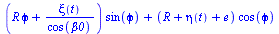 `+`(`*`(`+`(`*`(R, `*`(phi)), `/`(`*`(xi(t)), `*`(cos(beta0)))), `*`(sin(phi))), `*`(`+`(R, eta(t), e), `*`(cos(phi))))