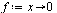 `:=`(f, proc (x) options operator, arrow; 0 end proc)