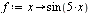 `:=`(f, proc (x) options operator, arrow; sin(`+`(`*`(5, `*`(x)))) end proc)