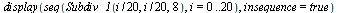 display(seq(Subdiv_1(`+`(`*`(`/`(1, 20), `*`(i))), `+`(`*`(`/`(1, 20), `*`(i))), 8), i = 0 .. 20), insequence = true)