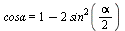 `cosα` = `+`(1, `-`(`*`(2, `*`(`^`(sin(`+`(`*`(`/`(1, 2), `*`(alpha)))), 2)))))