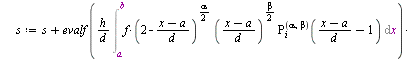 `:=`(JacobiFE, proc (f, ab, n, alpha, beta) local a, b, i, d, s, h, z, L, x; with(orthopoly, P); `:=`(L, []); `:=`(s, 0); `:=`(x, lhs(ab)); `:=`(a, lhs(rhs(ab))); `:=`(b, rhs(rhs(ab))); `:=`(d, `+`(`*...
