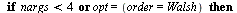 `:=`(Walsh, proc (n, j, x, opt) local u, v, w, i, r; `:=`(u, Bits:-Split(j, bits = n)); `:=`(w, [1]); if `or`(`<`(nargs, 4), opt = (order = Walsh)) then if n = 0 then `:=`(r, [0]) elif n = 1 then `:=`...