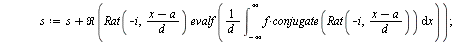`:=`(RatE, proc (f, x, a, d, n) local i, s, L; `:=`(s, 0); `:=`(L, []); for i from 0 to `+`(n, `-`(1)) do `:=`(s, `+`(s, Re(`*`(Rat(i, `/`(`*`(`+`(x, `-`(a))), `*`(d))), `*`(evalf(`/`(`*`(int(`*`(f, `...