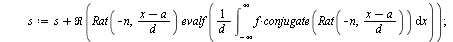 `:=`(RatE, proc (f, x, a, d, n) local i, s, L; `:=`(s, 0); `:=`(L, []); for i from 0 to `+`(n, `-`(1)) do `:=`(s, `+`(s, Re(`*`(Rat(i, `/`(`*`(`+`(x, `-`(a))), `*`(d))), `*`(evalf(`/`(`*`(int(`*`(f, `...