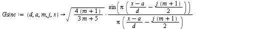 `:=`(Gsinc, proc (d, a, m, j, x) options operator, arrow; `/`(`*`(sqrt(`/`(`*`(`+`(`*`(4, `*`(m)), 4)), `*`(`+`(`*`(3, `*`(m)), 5)))), `*`(sin(`*`(Pi, `*`(`+`(`/`(`*`(`+`(x, `-`(a))), `*`(d)), `-`(`*`...