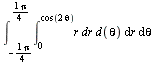 Int(Int(`*`(r, `*`(dr, `*`(d(theta)))), r = 0 .. cos(`*`(2, `*`(theta)))), theta = `+`(`-`(`/`(`*`(Pi), `*`(4)))) .. `/`(`*`(Pi), `*`(4)))
