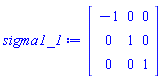 sigma1_1 := Matrix(3, 3, {(1, 1) = -1, (1, 2) = 0, (1, 3) = 0, (2, 1) = 0, (2, 2) = 1, (2, 3) = 0, (3, 1) = 0, (3, 2) = 0, (3, 3) = 1})
