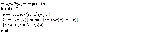 compldisjcyc := proc (a) local v, S; v := convert(a, disjcyc); S := `minus`({op(a)}, {seq(op(c), c = v)}); [seq([i], i = S), op(v)] end proc:
